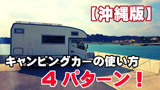 13日・沖縄県でのキャンピングカーの使い方!4パターン!